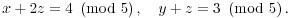 $$x + 2z = 4 \mod{5}, \quad y + z = 3 \mod{5}.$$